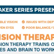 An advertisement for a speaker series presentation on Vision Therapy, addressing issues such as blurry/double vision, depth perception, lazy/uneven eyes, and poor balance/coordination.